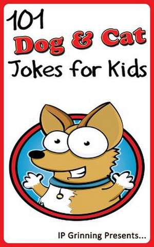 101 Dog and Cat Jokes for Kids de I. P. Grinning