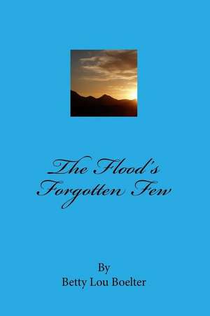 The Flood's Forgotten Few de Betty Lou Boelter