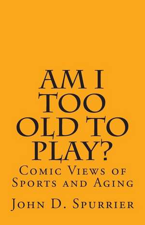 Am I Too Old to Play? de John D. Spurrier