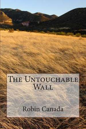 The Untouchable Wall de Robin Canada