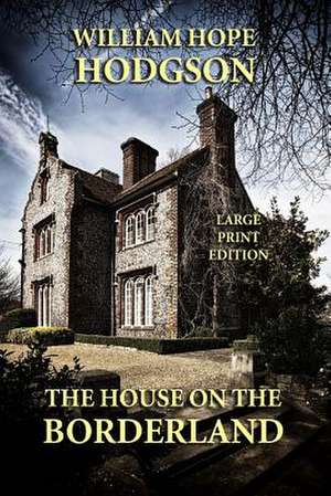 The House on the Borderland - Large Print Edition de William Hope Hodgson