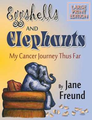 Large Print - Eggshells & Elephants - My Cancer Journey Thus Far de Jane Freund