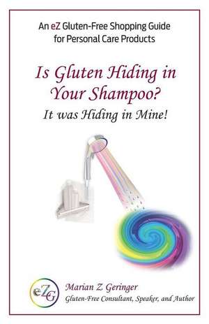 Is Gluten Hiding in Your Shampoo? de Marian Z. Geringer