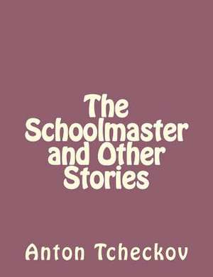 The Schoolmaster and Other Stories de Anton Tchekhov