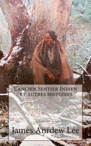 L'Ancien Sentier Indien Et Autres Histoires de James Andrew Lee