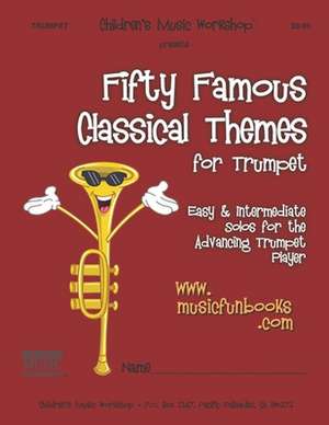 Fifty Famous Classical Themes for Trumpet de Newman, MR Larry E.