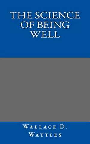 The Science of Being Well de Wallace Wattles