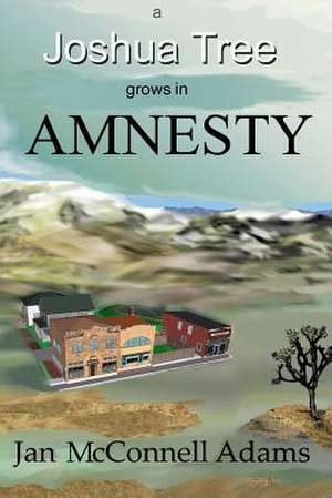 A Joshua Tree Grows in Amnesty de Jan McConnell Adams