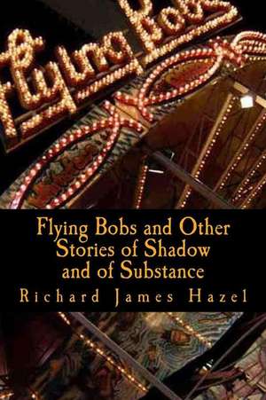 Flying Bobs and Other Stories of Shadow and of Substance de Richard James Hazel