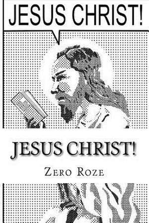 Jesus Christ! de Zero Roze