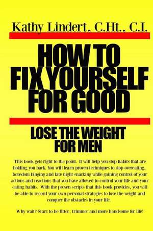 How to Fix Yourself for Good - Lose the Weight for Men de Kathy Lindert