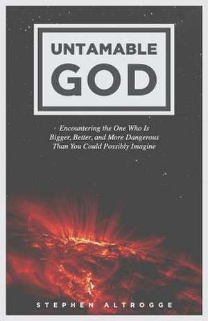 Untamable God de Stephen Altrogge