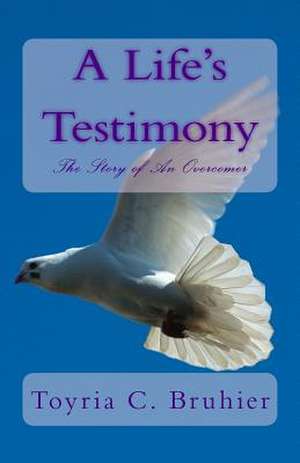 A Life's Testimony de Toyria C. Bruhier