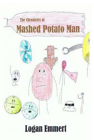 The Chronicles of Mashed Potato Man de Logan D. Emmert