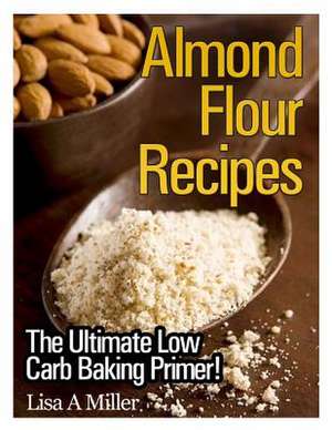 Almond Flour Recipes de Lisa a. Miller