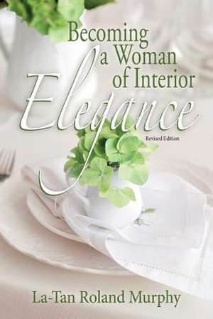 Becoming a Woman of Interior Elegance de Latan Roland Murphy