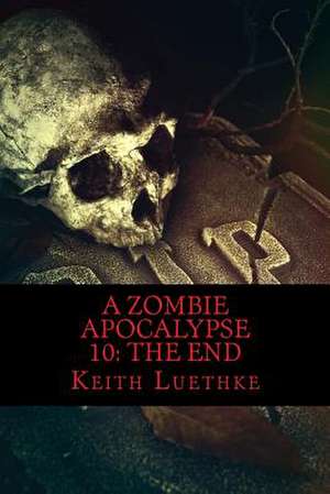 A Zombie Apocalypse 10 de Keith Adam Luethke