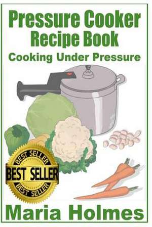 Pressure Cooker Recipe Book de Maria Holmes