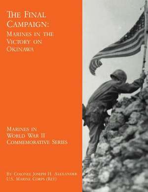 The Final Campaign de Usmc (Ret ). Colonel Joseph H. Alexander