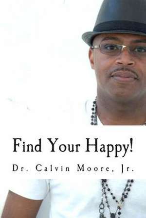 Find Your Happy! de Calvin E. Jr. Moore