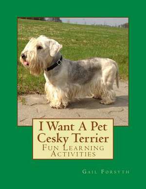 I Want a Pet Cesky Terrier de Gail Forsyth