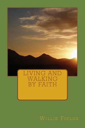 Living and Walking by Faith de Willie Fields