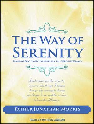 The Way of Serenity: Finding Peace and Happiness in the Serenity Prayer de Patrick Girard Lawlor