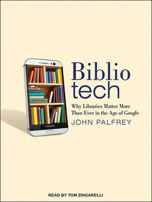 Bibliotech: Why Libraries Matter More Than Ever in the Age of Google de Tom Zingarelli