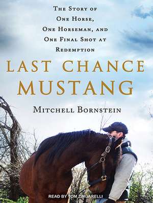 Last Chance Mustang: The Story of One Horse, One Horseman, and One Final Shot at Redemption de Tom Perkins