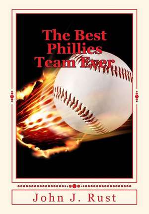 The Best Phillies Team Ever de Rust, MR John J.