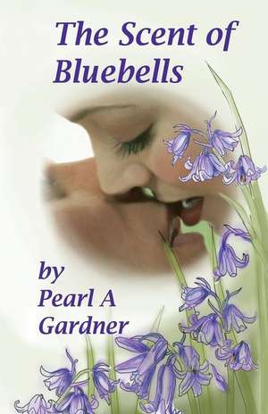 The Scent of Bluebells de Pearl A. Gardner