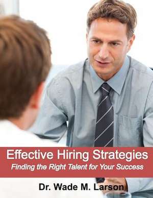 Effective Hiring Strategies de Dr Wade M. Larson