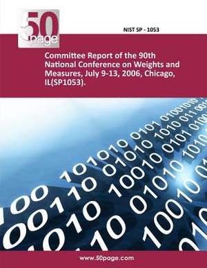 Committee Reports of the 91st National Conference on Weights and Measures, July 9 - 13, 2006, Chicago, Il (Sp 1053) de Nist