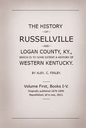 The History of Russellville and Logan County, KY. de Alex C. Finley