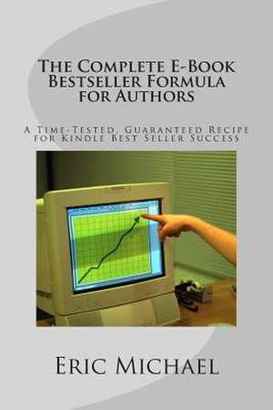 The Complete E-Book Bestseller Formula for Authors de Eric Michael