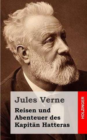 Reisen Und Abenteuer Des Kapitan Hatteras de Jules Verne