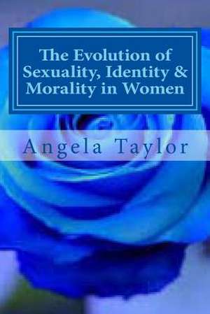 The Evolution of Sexuality, Identity & Morality in Women de Angela P. Taylor