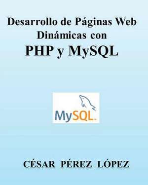 Desarrollo de Paginas Web Dinamicas Con PHP y MySQL de Cesar Perez Lopez