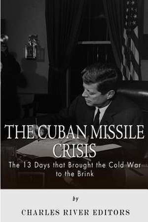 The Cuban Missile Crisis de Charles River Editors