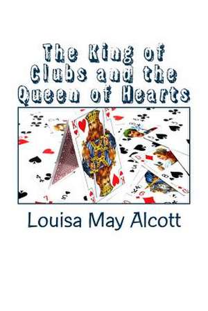 The King of Clubs and the Queen of Hearts de Louisa May Alcott