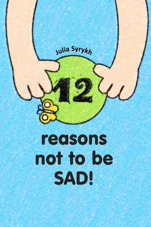 12 Reasons Not to Be Sad de Julia a. Syrykh