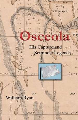 Osceola His Capture and Seminole Legends de Ryan, MR William P.