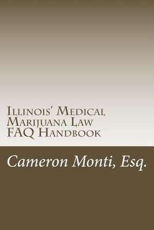 Illinois' Medical Marijuana Law FAQ Handbook de Cameron R. Monti Esq