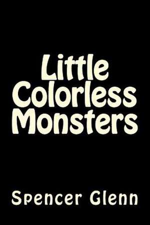 Little Colorless Monsters de Spencer M. Glenn