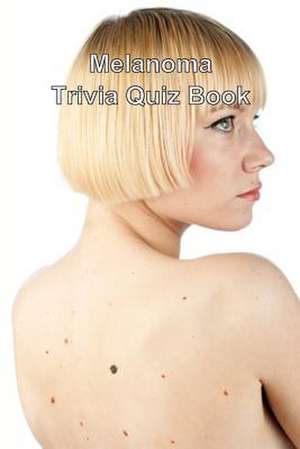 Melanoma Trivia Quiz Book de Trivia Quiz Book