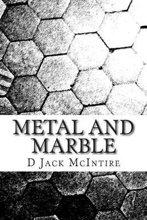 Metal and Marble de D. Jack McIntire