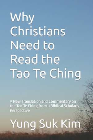 Why Christians Need to Read the Tao Te Ching de Yung Suk Kim