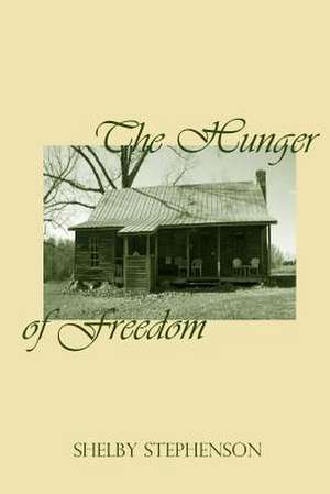 The Hunger of Freedom de Shelby Stephenson