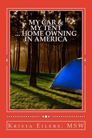 My Car & My Tent ... Homeowning in America de Miss Krista K. Eilers