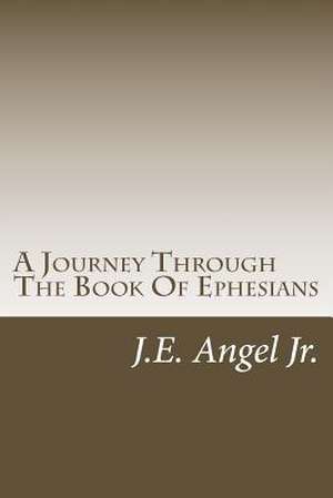 A Journey Through the Book of Ephesians de J. E. Angel Jr